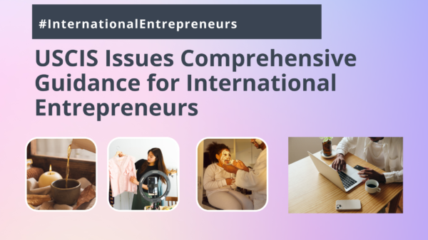 USCIS Offers Comprehensive Guidance on Noncitizen Entrepreneur Pathways to Work in the United States